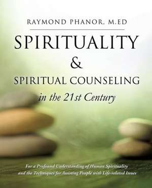 Spirituality and Spiritual Counseling in the 21st Century de M. Ed Raymond Phanor