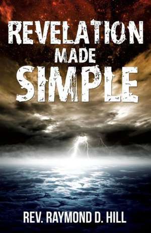 Revelation Made Simple de Rev Raymond D. Hill