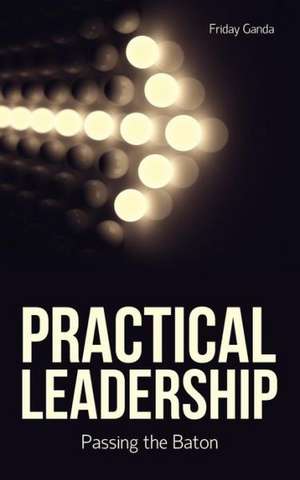 Practical Leadership de Friday Ganda