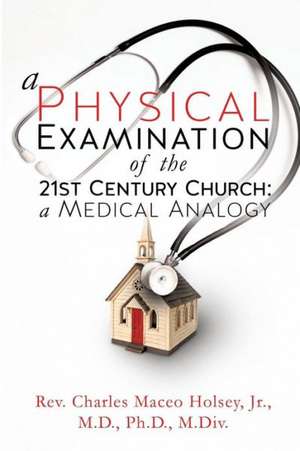 A Physical Examination of the 21st Century Church: A Medical Analogy de Charles Holsey