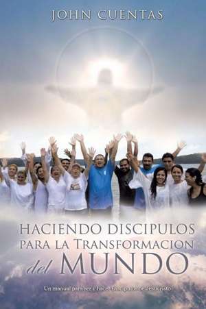 Haciendo Discipulos Para La Transformacion del Mundo de John Cuentas