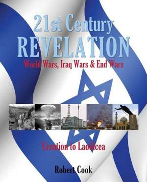 21st Century Revelation: World Wars, Iraq Wars & End Wars de Robert Cook