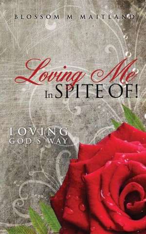 Loving Me in Spite Of! de Blossom M. Maitland