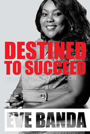 Destined to Succeed de Eve Banda