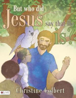 But Who Did Jesus Say That He Is? de Christine Colbert