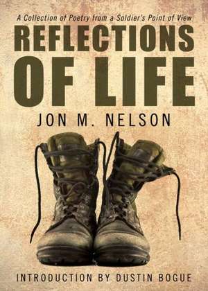 Reflections of Life: A Collection of Poetry from a Soldier's Point of View de Jon M. Nelson