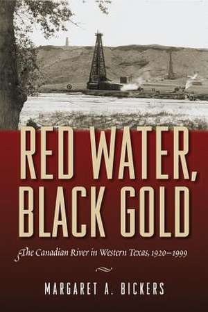 Red Water, Black Gold: The Canadian River in Western Texas, 1920-1999 de Margaret A. Bickers