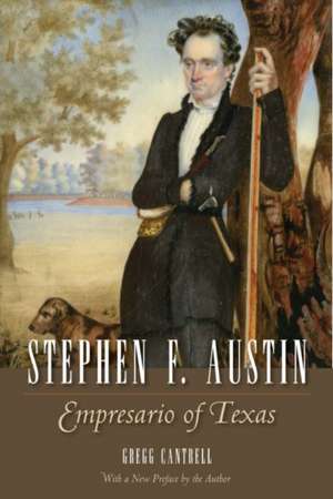 Stephen F. Austin: Empresario of Texas de Gregg Cantrell