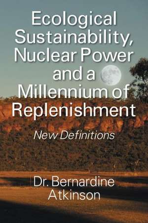 Ecological Sustainability, Nuclear Power and a Millennium of Replenishment de Bernardine Atkinson