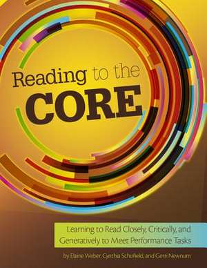 Reading to the Core: Learning to Read Closely, Critically, and Generatively to Meet Performance Tasks de Elaine M. Weber