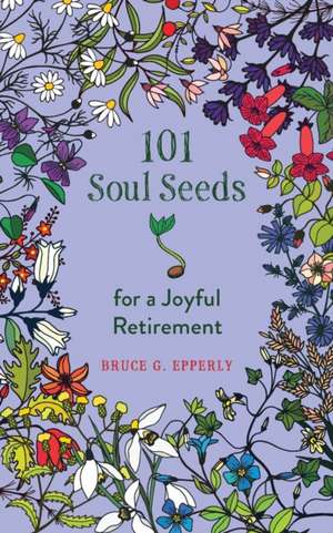 101 Soul Seeds for a Joyful Retirement de Bruce Epperly