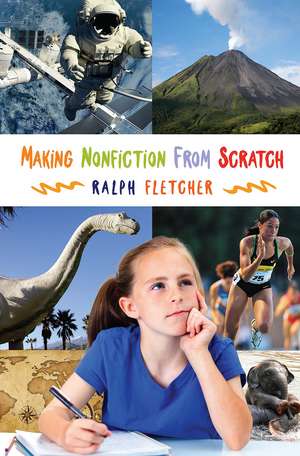 Making Nonfiction from Scratch de Ralph Fletcher