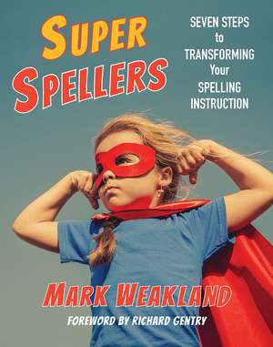 Super Spellers: Seven Steps to Transforming Your Spelling Instruction de Mark Weakland