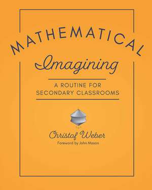 Mathematical Imagining: A Routine for Secondary Classrooms de Christof Weber