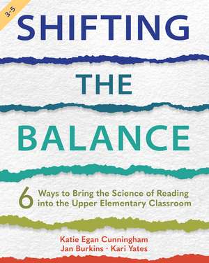 Shifting the Balance, Grades 3-5: 6 Ways to Bring the Science of Reading into the Upper Elementary Classroom de Katie Cunningham