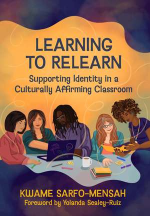 Learning to Relearn: Supporting Identity in a Culturally Affirming Classroom de Kwame Sarfo-Mensah