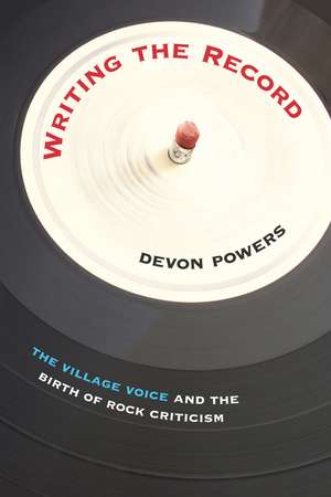 Writing the Record: The Village Voice and the Birth of Rock Criticism de Devon Powers