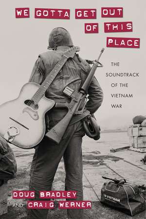 We Gotta Get Out of This Place: The Soundtrack of the Vietnam War de Doug Bradley