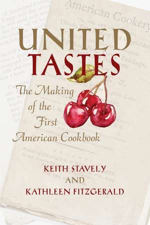 United Tastes: The Making of the First American Cookbook de Keith Stavely