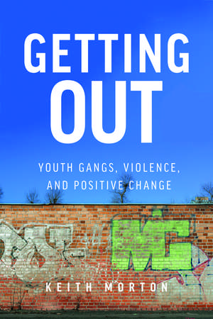 Getting Out: Youth Gangs, Violence, and Positive Change de Keith Morton