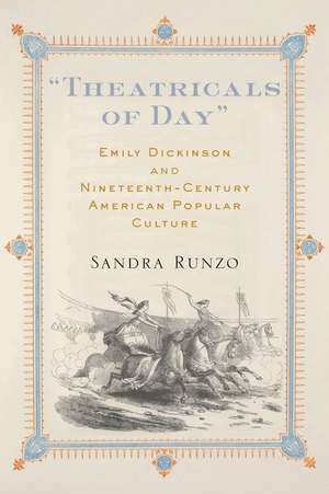 "Theatricals of Day": Emily Dickinson and Nineteenth-Century American Popular Culture de Sandra Runzo