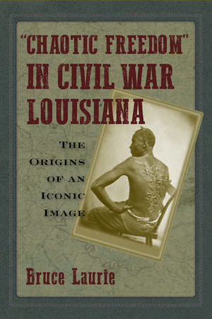 "Chaotic Freedom" in Civil War Louisiana: The Origins of an Iconic Image de Bruce Laurie