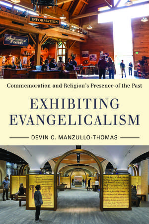 Exhibiting Evangelicalism: Commemoration and Religion’s Presence of the Past de Devin C Manzullo-Thomas