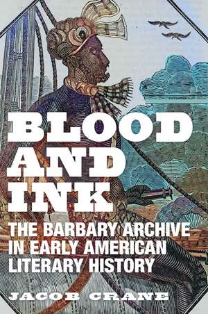 Blood and Ink: The Barbary Archive in Early American Literary History de Jacob Crane