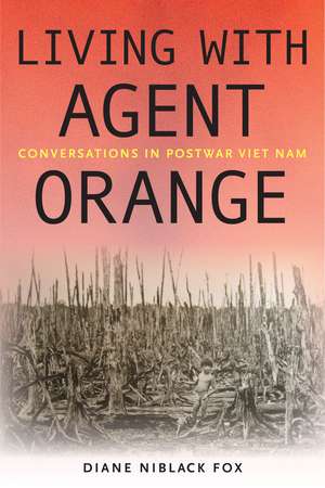 Living with Agent Orange: Conversations in Postwar Viet Nam de Diane Niblack Fox