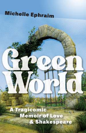 Green World: A Tragicomic Memoir of Love & Shakespeare de Michelle Ephraim