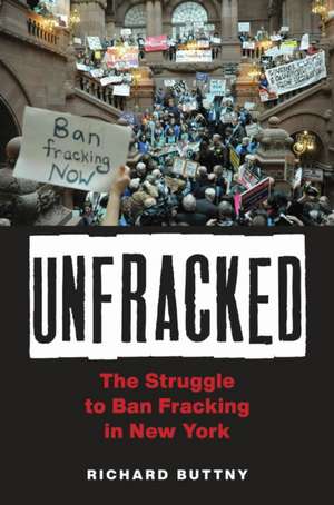 Unfracked: The Struggle to Ban Fracking in New York de Richard Buttny