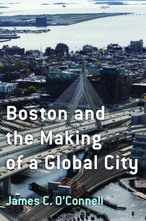 Boston and the Making of a Global City de James C. O'Connell