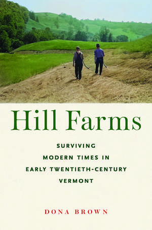 Hill Farms: Surviving Modern Times in Early Twentieth-Century Vermont de Dona Brown