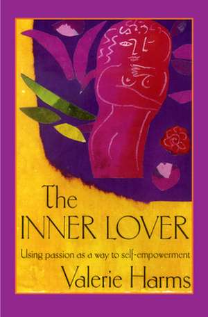 The Inner Lover: Passion as a Way to Self-Empowerment de Valerie Harms