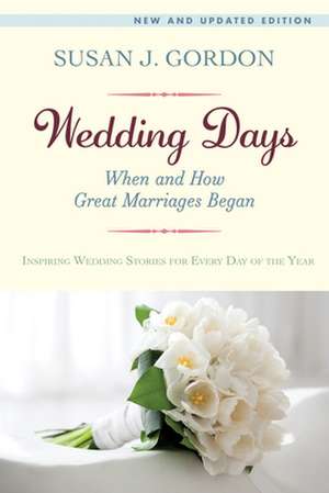 Wedding Days: When and How Great Marriages Began de Susan J. Gordon