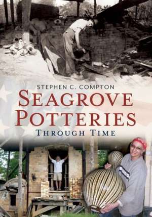 Seagrove Pottery Through Time de Stephen C. Compton