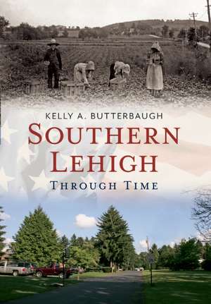 Southern Lehigh Through Time de Kelly A. Butterbaugh