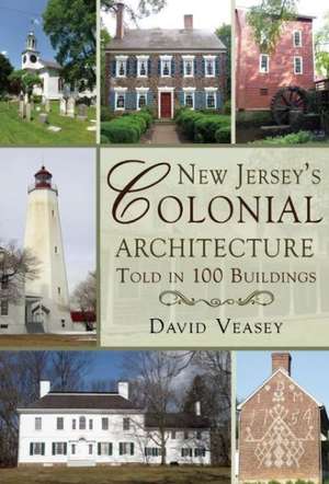 New Jersey's Colonial Architecture Told in 100 Buildings de David Veasey