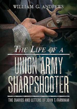 The Life of a Union Army Sharpshooter de William G. Andrews