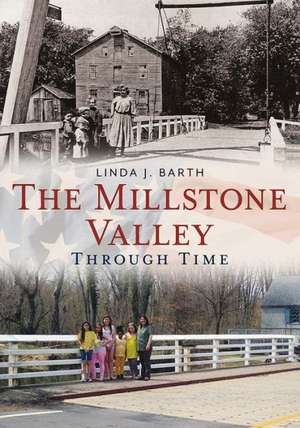 The Millstone Valley Through Time de Linda Barth