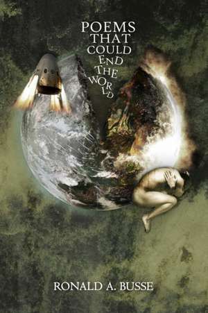 Poems That Could End the World de Ronald A. Busse