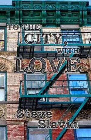 To the City, with Love de MR Steve Slavin