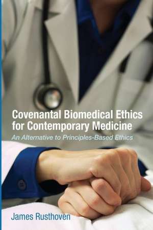 Covenantal Biomedical Ethics for Contemporary Medicine: An Alternative to Principles-Based Ethics de James J. Rusthoven