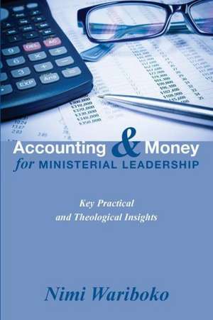 Accounting and Money for Ministerial Leadership: Key Practical and Theological Insights de Nimi Wariboko