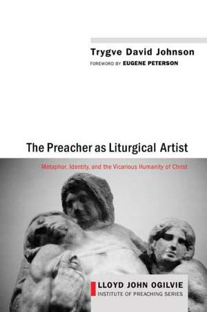 The Preacher as Liturgical Artist: Metaphor, Identity, and the Vicarious Humanity of Christ de Trygve David Johnson