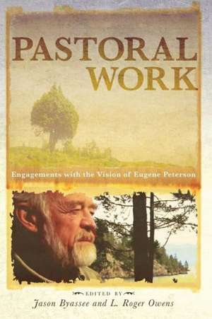 Pastoral Work: Engagements with the Vision of Eugene Peterson de Jason Byassee