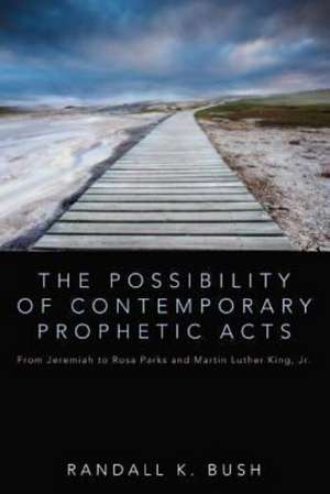 The Possibility of Contemporary Prophetic Acts de Randall K. Bush