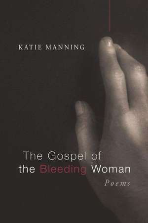 The Gospel of the Bleeding Woman de Katie Manning