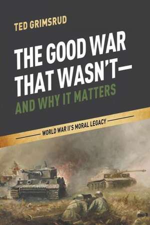 The Good War That Wasn't-And Why It Matters de Ted Grimsrud