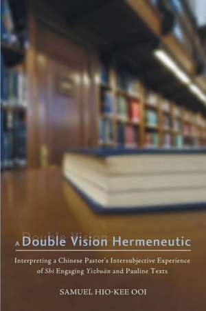 A Double Vision Hermeneutic: Interpreting a Chinese Pastor's Intersubjective Experience of Shi Engaging Yizhuan and Pauline Texts de Samuel Hio-Kee Ooi